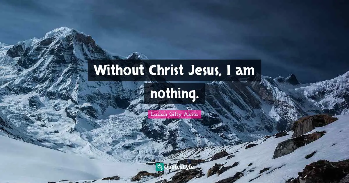 Without Christ Jesus, I am nothing.