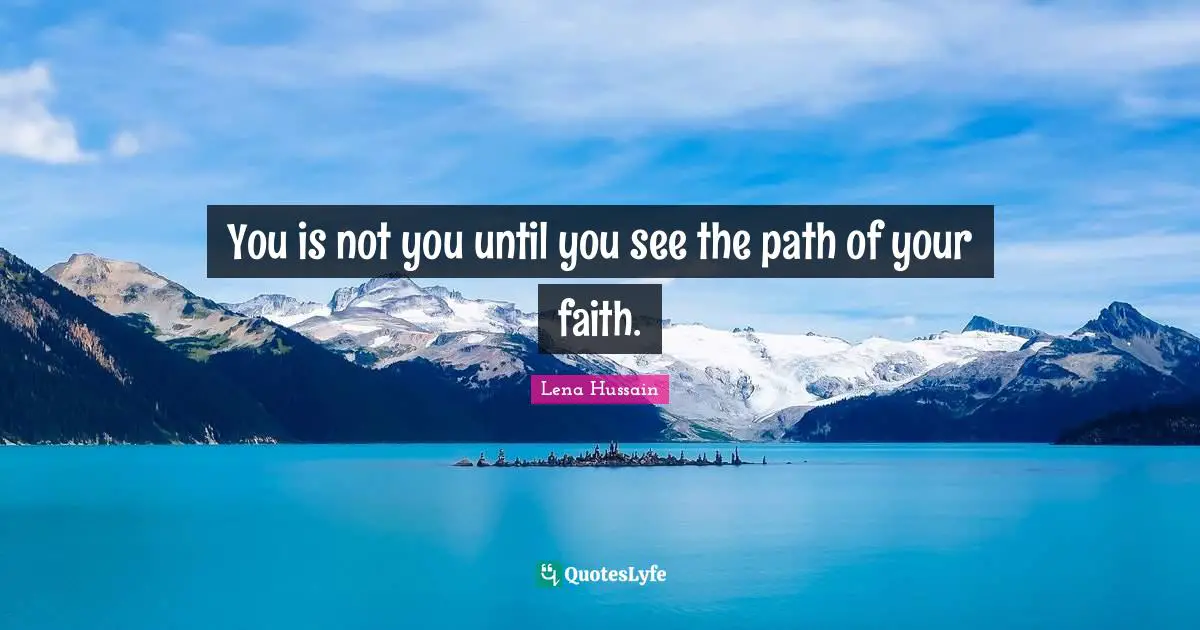 You is not you until you see the path of your faith.