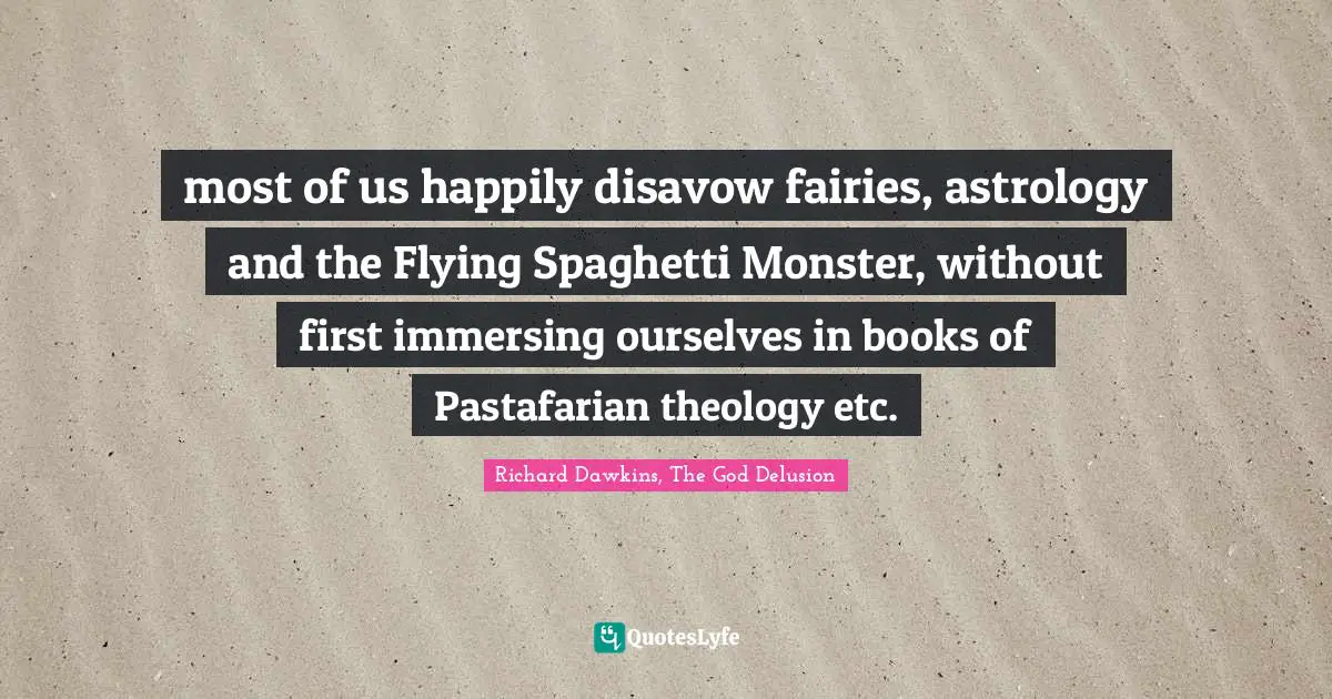 most of us happily disavow fairies, astrology and the Flying Spaghetti Monster, without first immersing ourselves in books of Pastafarian theology etc.