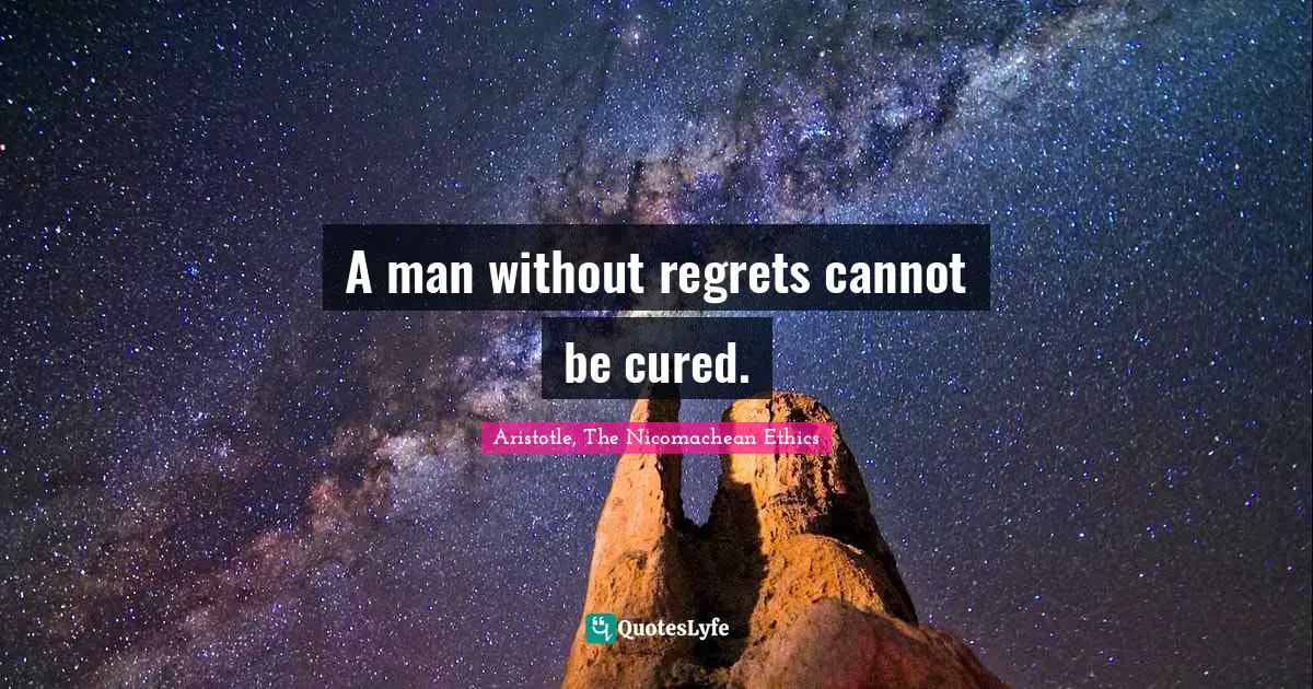 A man without regrets cannot be cured.
