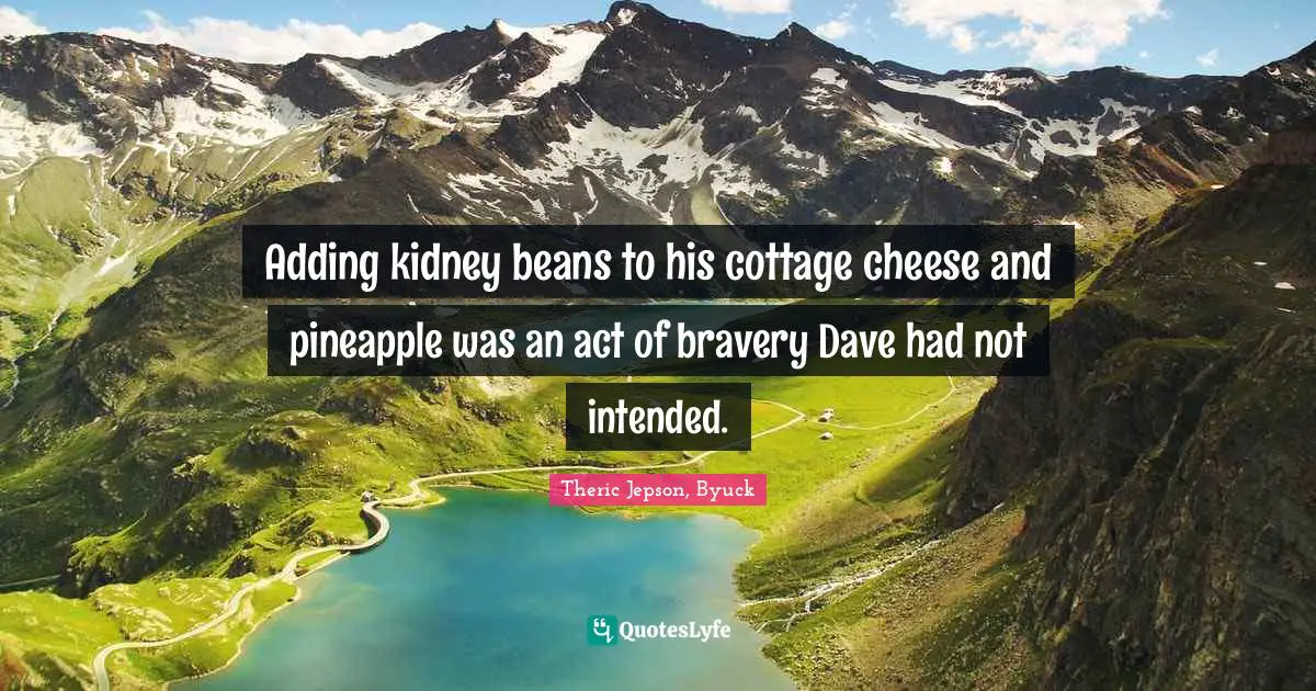 Adding kidney beans to his cottage cheese and pineapple was an act of bravery Dave had not intended.