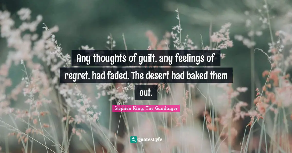 Any thoughts of guilt, any feelings of regret, had faded. The desert had baked them out.