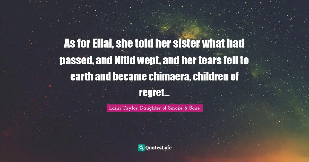 As for Ellai, she told her sister what had passed, and Nitid wept, and her tears fell to earth and became chimaera, children of regret...