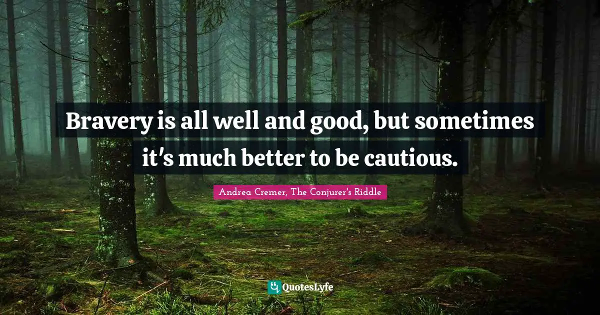 Bravery is all well and good, but sometimes it's much better to be cautious.