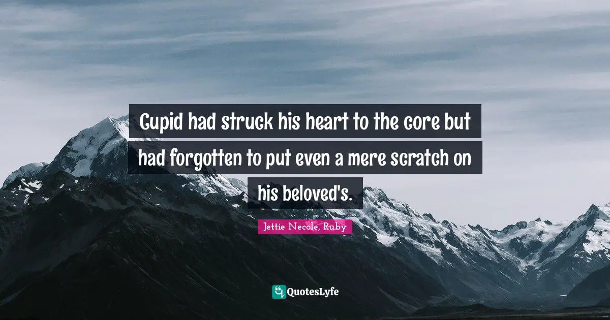 Regency Quotes: "Cupid had struck his heart to the core but had forgotten to put even a mere scratch on his beloved's."