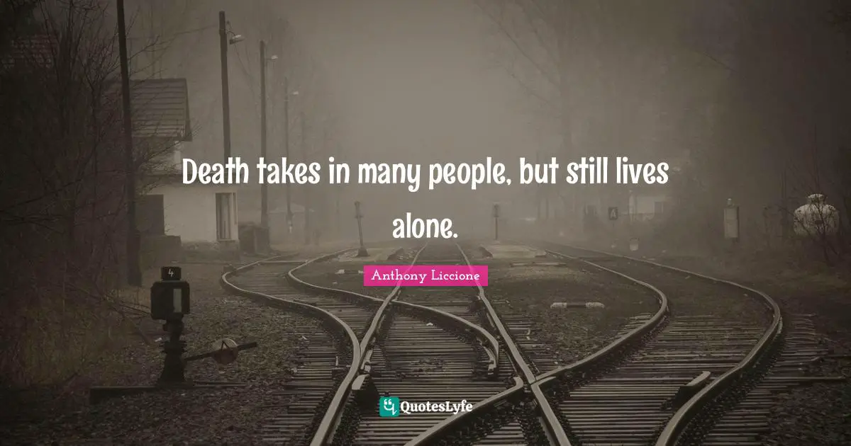Alone In A Crowd Quotes: "Death takes in many people, but still lives alone."