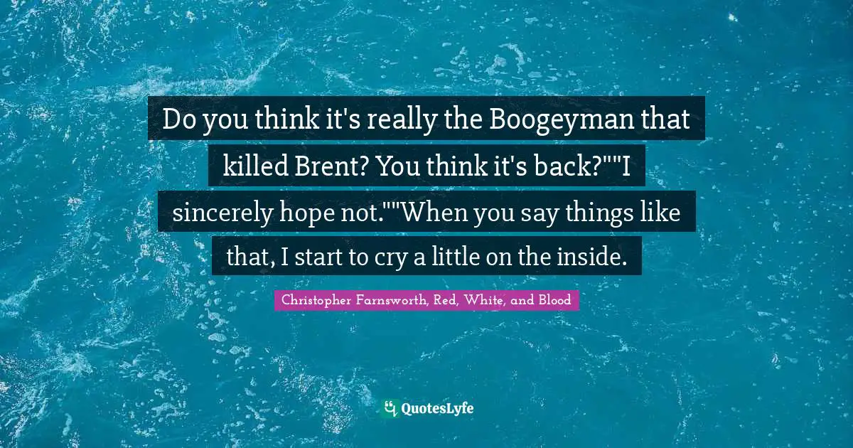 Boogeyman Quotes: "Do you think it's really the Boogeyman that killed Brent? You think it's back?""I sincerely hope not.""When you say things like that, I start to cry a little on the inside."