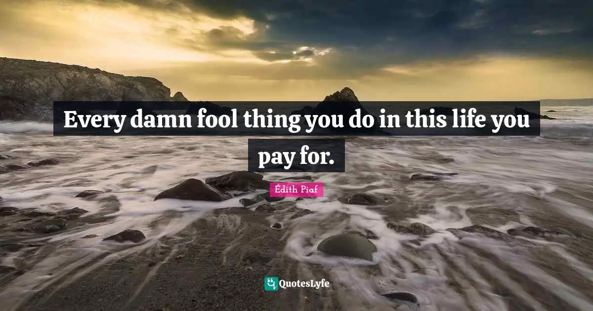 Last Quotes: "Every damn fool thing you do in this life you pay for."