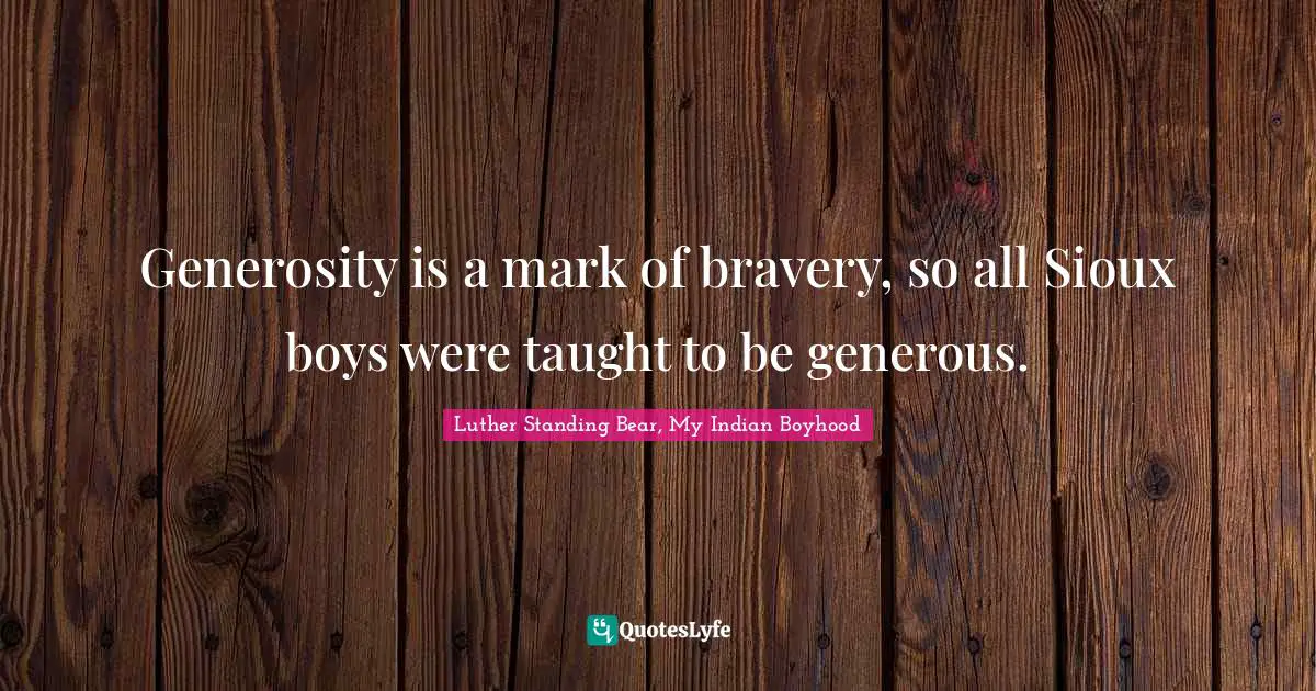 Generosity is a mark of bravery, so all Sioux boys were taught to be generous.