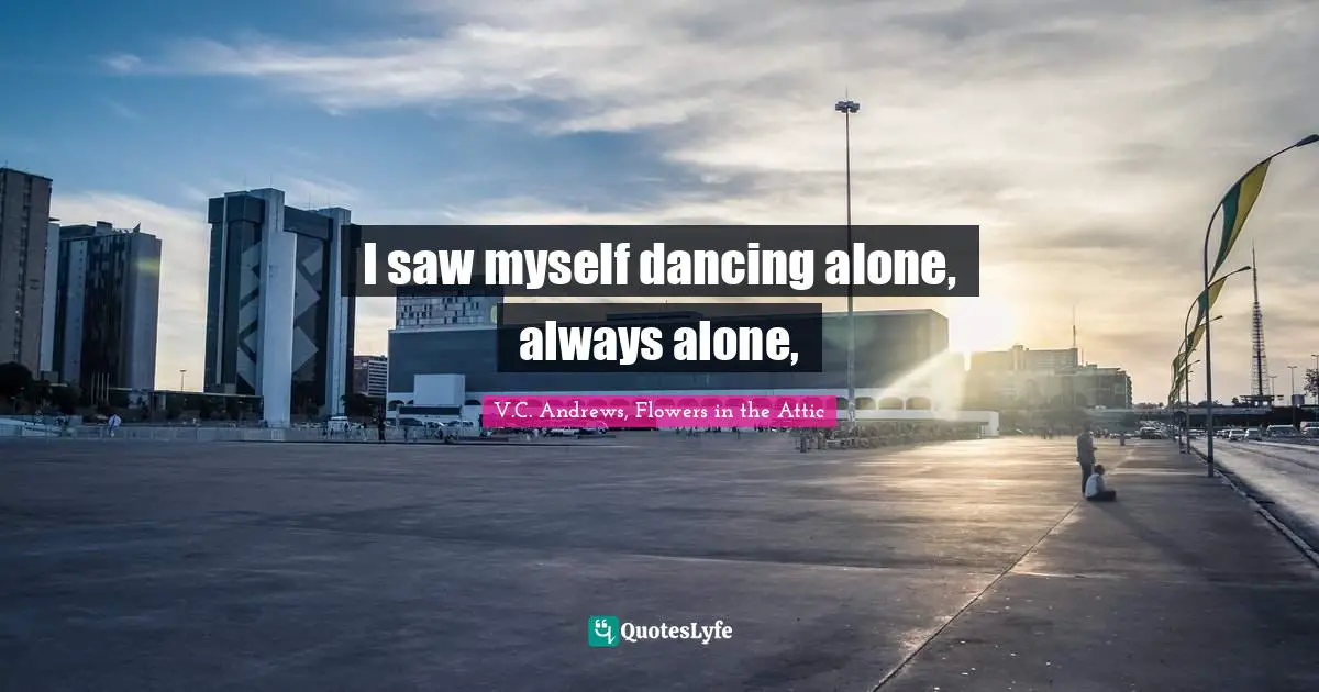 Always Alone Quotes: "I saw myself dancing alone, always alone, "