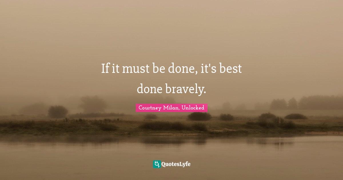 If it must be done, it's best done bravely.