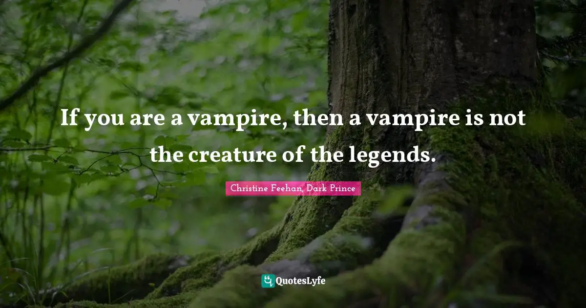 If you are a vampire, then a vampire is not the creature of the legends.