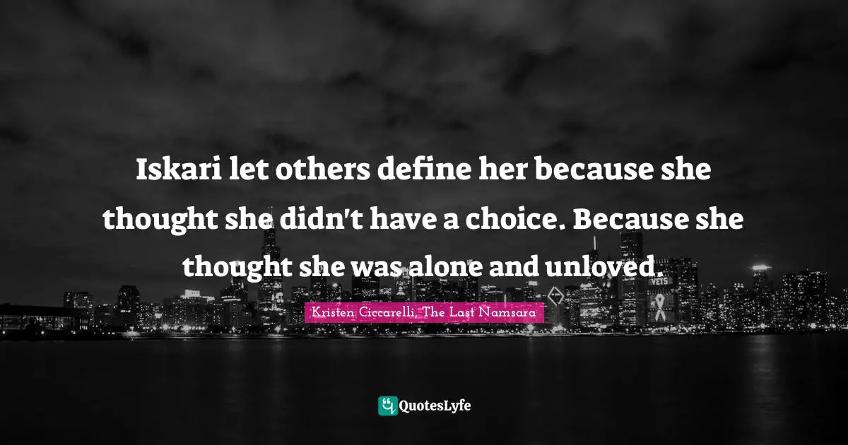 Iskari let others define her because she thought she didn't have a choice. Because she thought she was alone and unloved.
