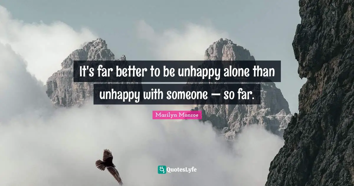 It's far better to be unhappy alone than unhappy with someone — so far.