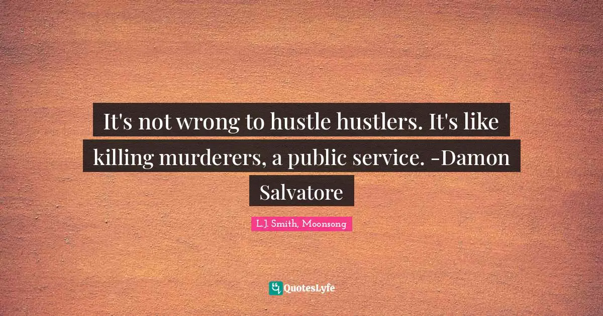 The Vampire Diaries Quotes: "It's not wrong to hustle hustlers. It's like killing murderers, a public service. -Damon Salvatore"