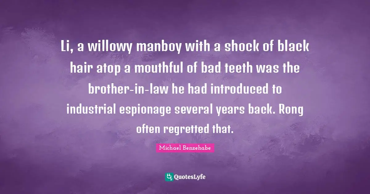 Li, a willowy manboy with a shock of black hair atop a mouthful of bad teeth was the brother-in-law he had introduced to industrial espionage several years back. Rong often regretted that.