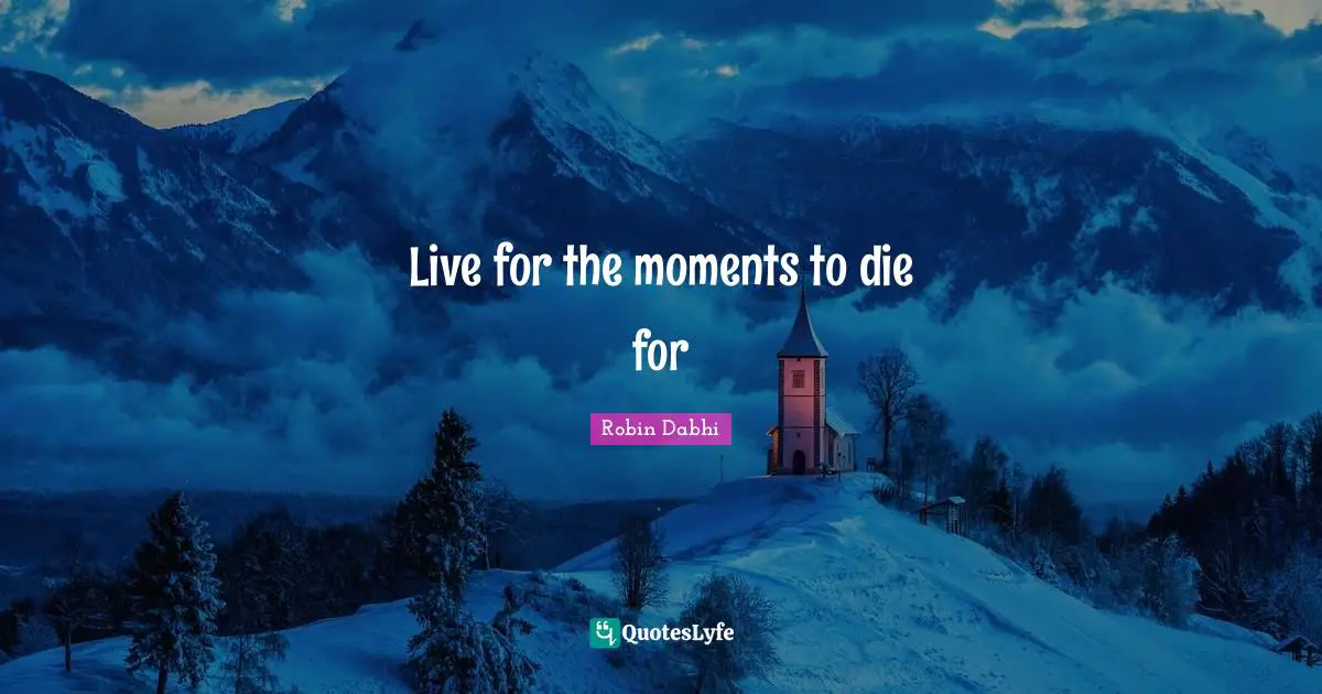 Libration Quotes: "Live for the moments to die for"