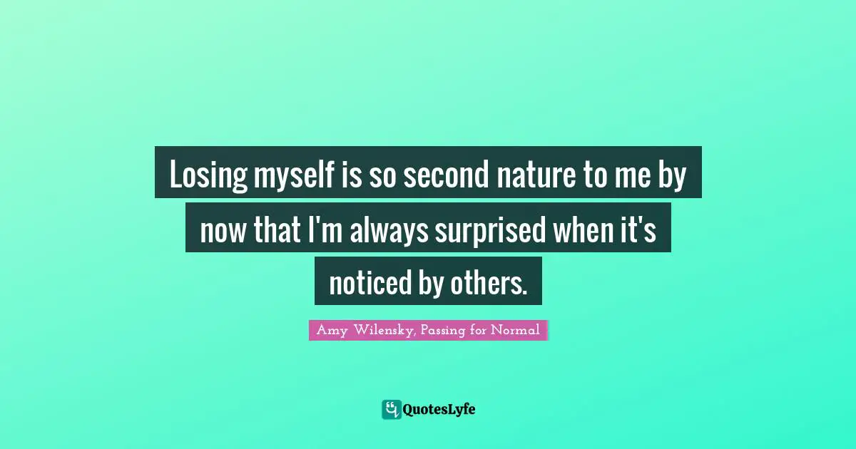 Losing myself is so second nature to me by now that I'm always surprised when it's noticed by others.