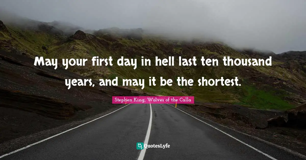 Stephen King, Wolves Of The Calla Quotes: "May your first day in hell last ten thousand years, and may it be the shortest."