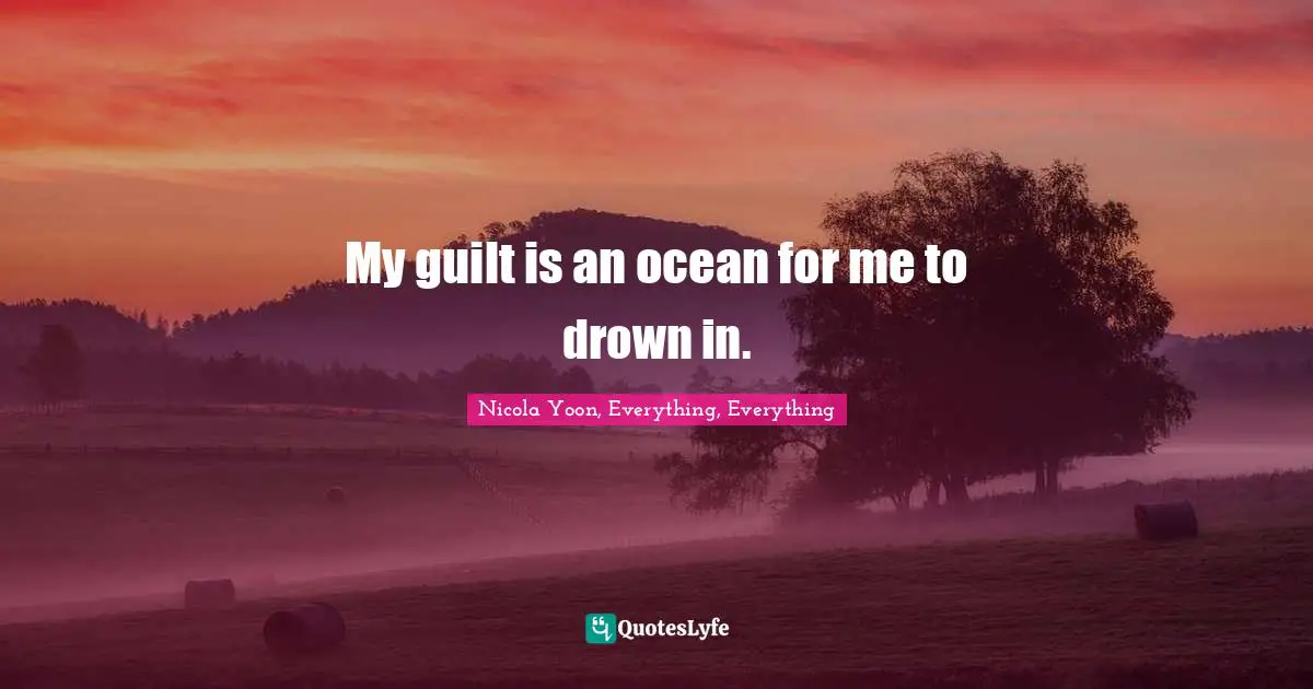 My guilt is an ocean for me to drown in.
