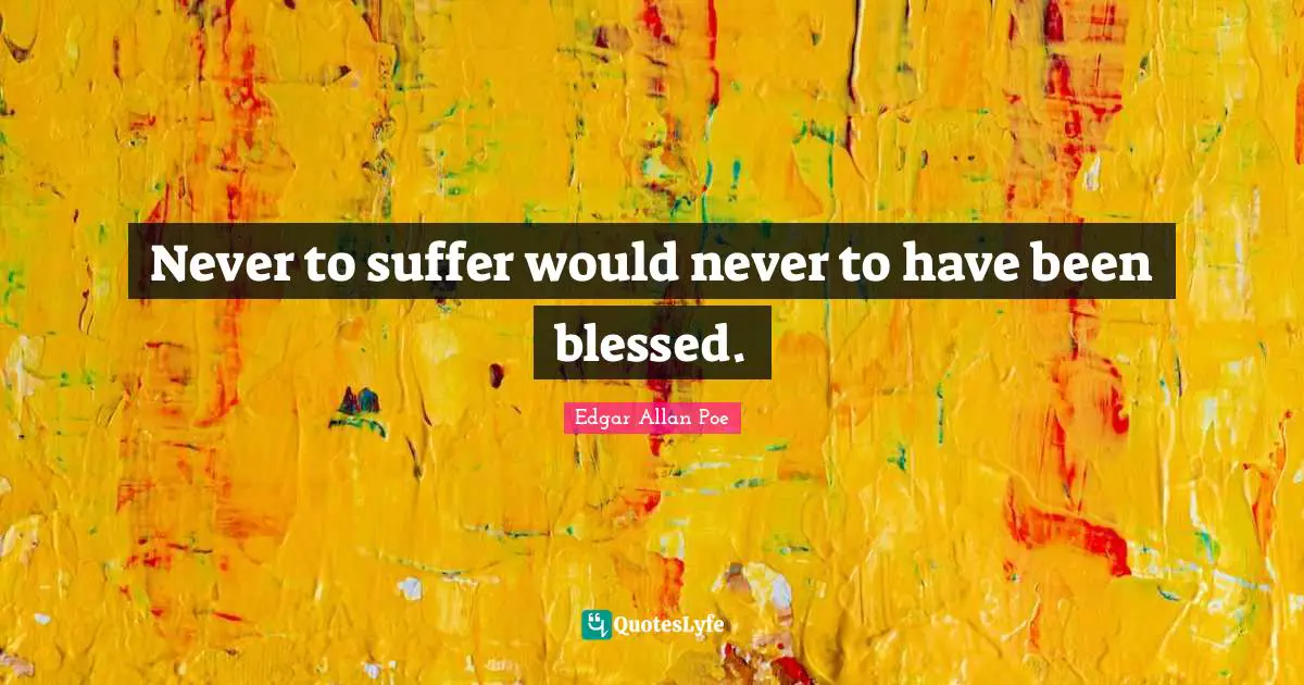 Never to suffer would never to have been blessed.