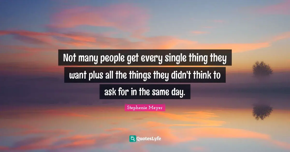 Not many people get every single thing they want plus all the things they didn't think to ask for in the same day.