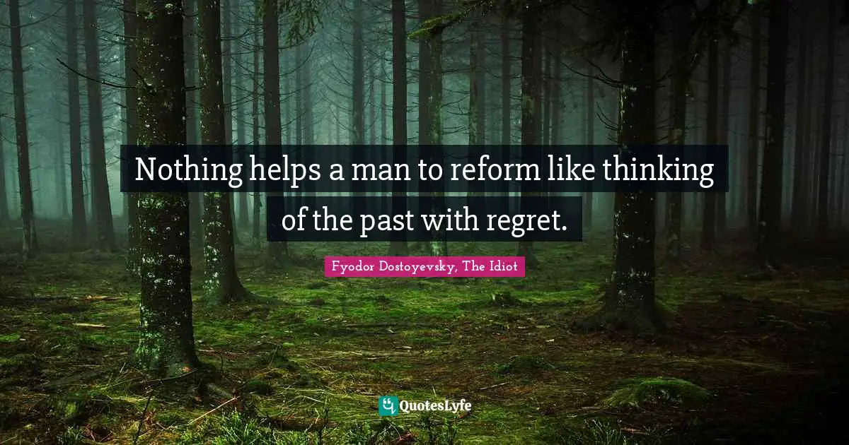 Nothing helps a man to reform like thinking of the past with regret.