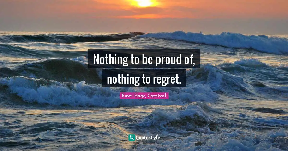 Nothing to be proud of, nothing to regret.