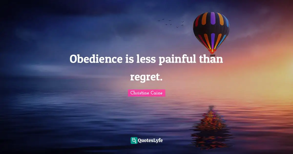 Obedience is less painful than regret.