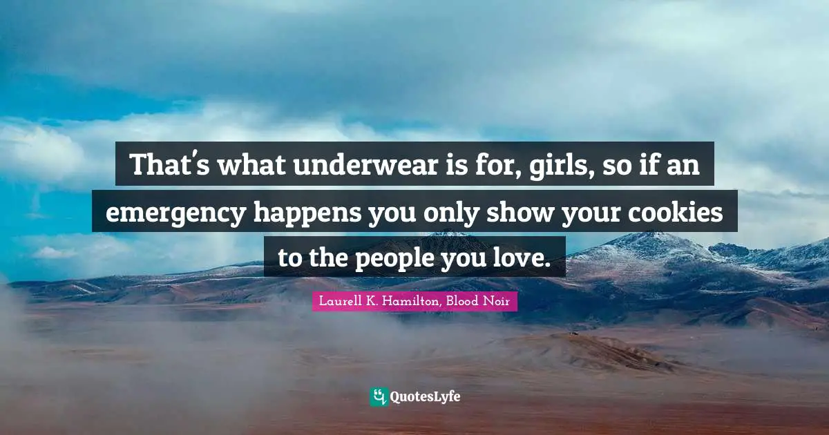 That's what underwear is for, girls, so if an emergency happens you only show your cookies to the people you love.