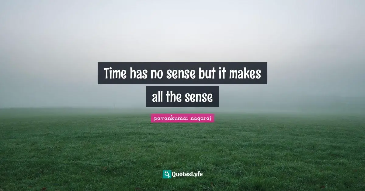Time has no sense but it makes all the sense