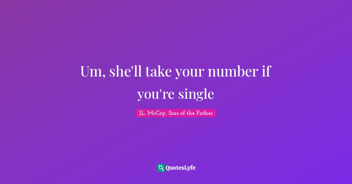 Um, she'll take your number if you're single