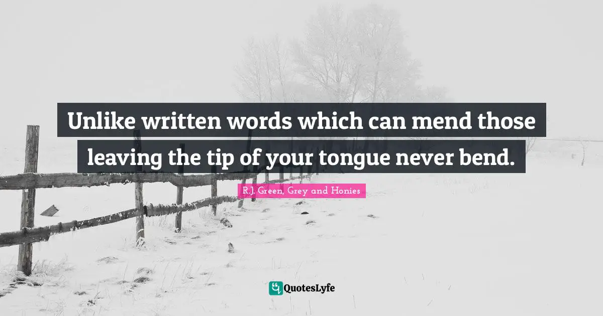 Romance Novels Quotes: "Unlike written words which can mend those leaving the tip of your tongue never bend."