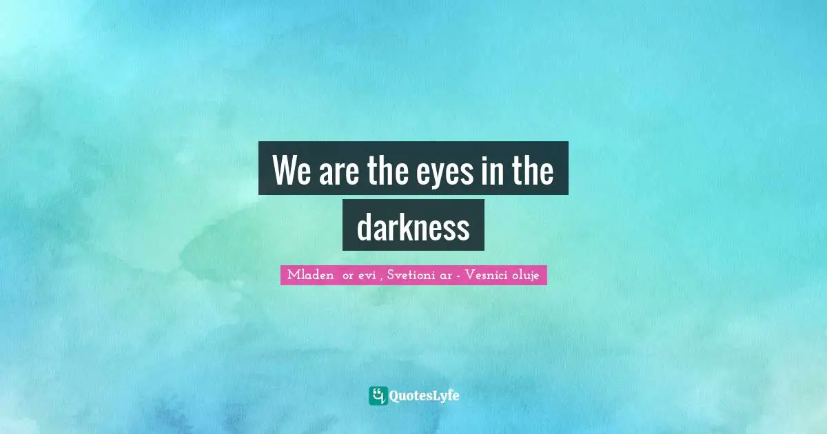 Watchers Quotes: "We are the eyes in the darkness"