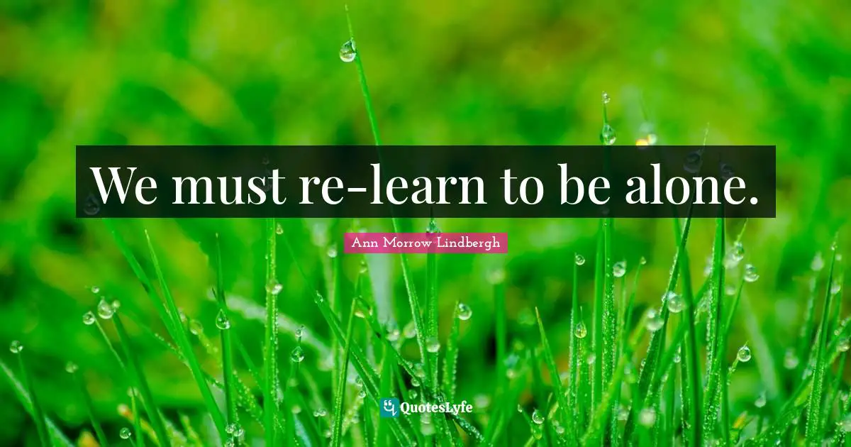 We must re-learn to be alone.