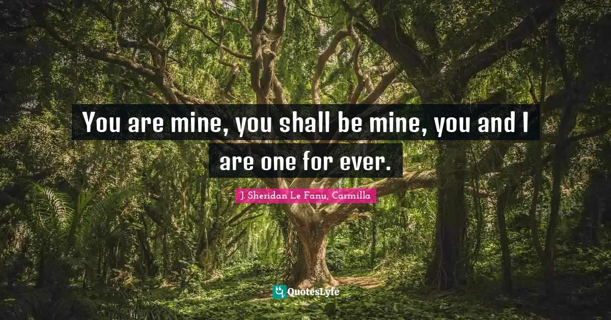 You are mine, you shall be mine, you and I are one for ever.