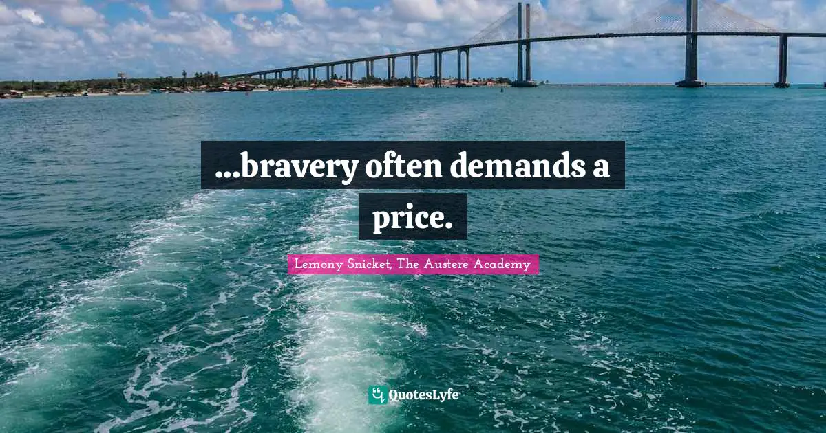 ...bravery often demands a price.