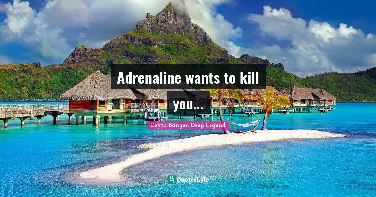 Adrenaline wants to kill you...