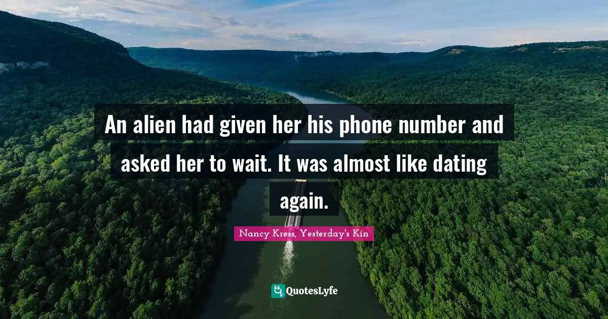 An alien had given her his phone number and asked her to wait. It was almost like dating again.