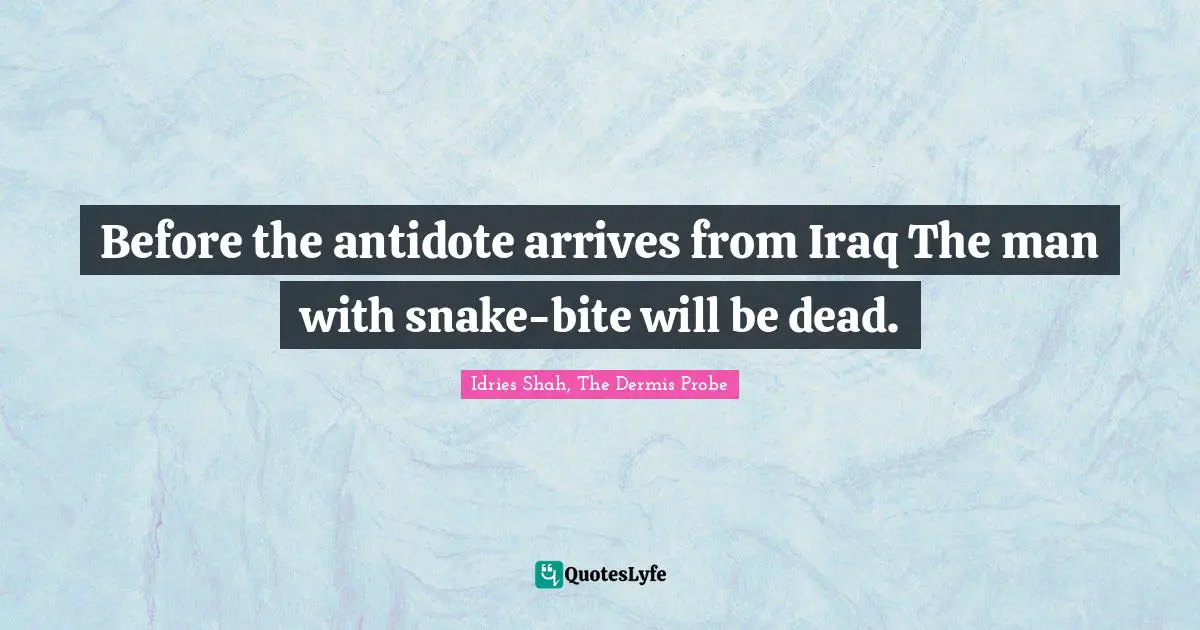 Before the antidote arrives from Iraq The man with snake-bite will be dead.