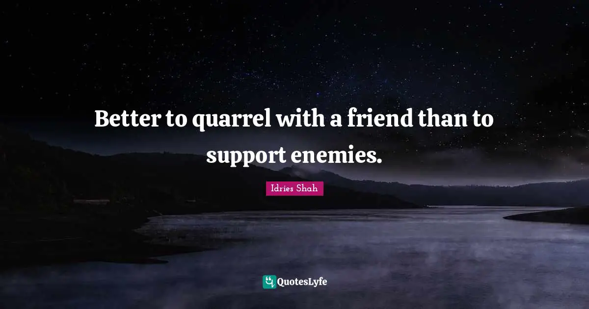 Better to quarrel with a friend than to support enemies.