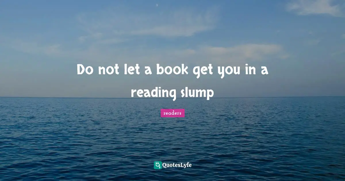 Do not let a book get you in a reading slump