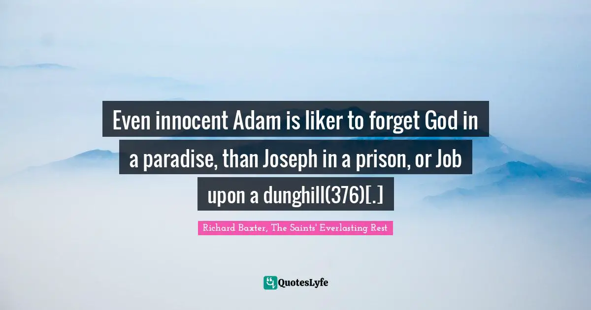 Even innocent Adam is liker to forget God in a paradise, than Joseph in a prison, or Job upon a dunghill(376)[.]