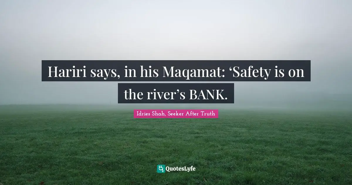 Hariri says, in his Maqamat: ‘Safety is on the river’s BANK.
