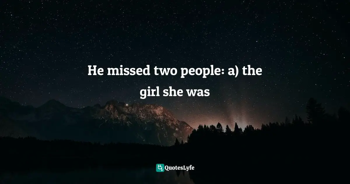 He missed two people: a) the girl she was