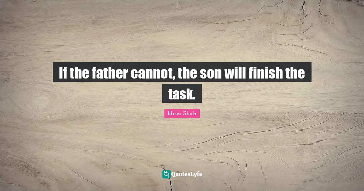 If the father cannot, the son will finish the task.