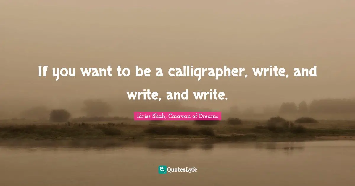 If you want to be a calligrapher, write, and write, and write.