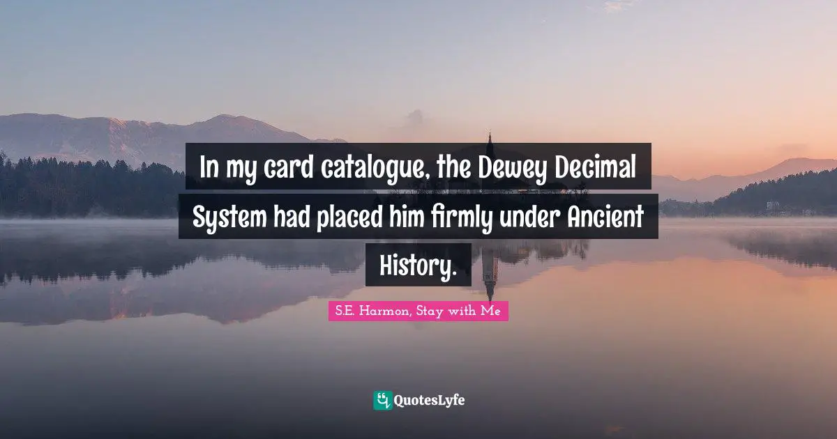 In my card catalogue, the Dewey Decimal System had placed him firmly under Ancient History.