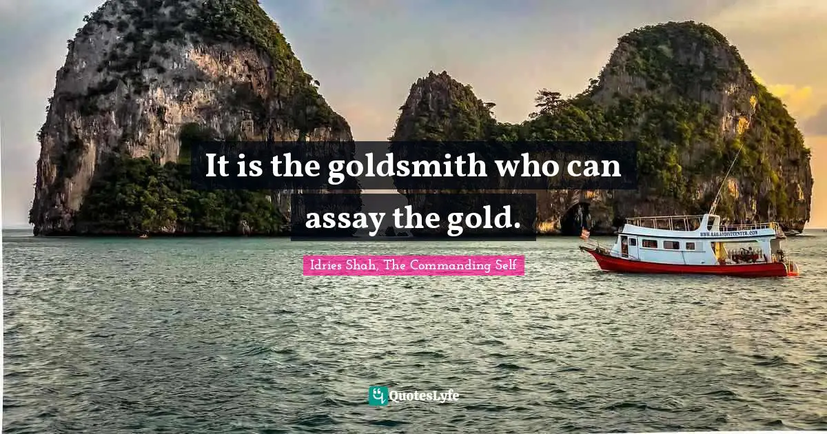 It is the goldsmith who can assay the gold.