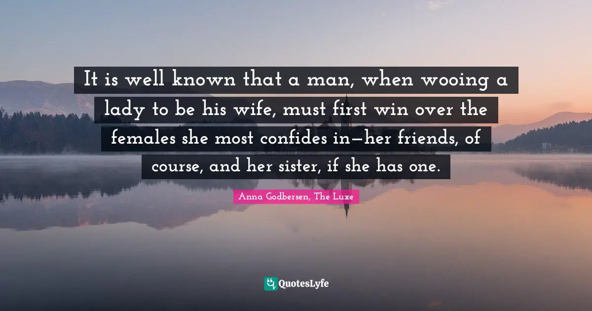 It is well known that a man, when wooing a lady to be his wife, must first win over the females she most confides in—her friends, of course, and her sister, if she has one.